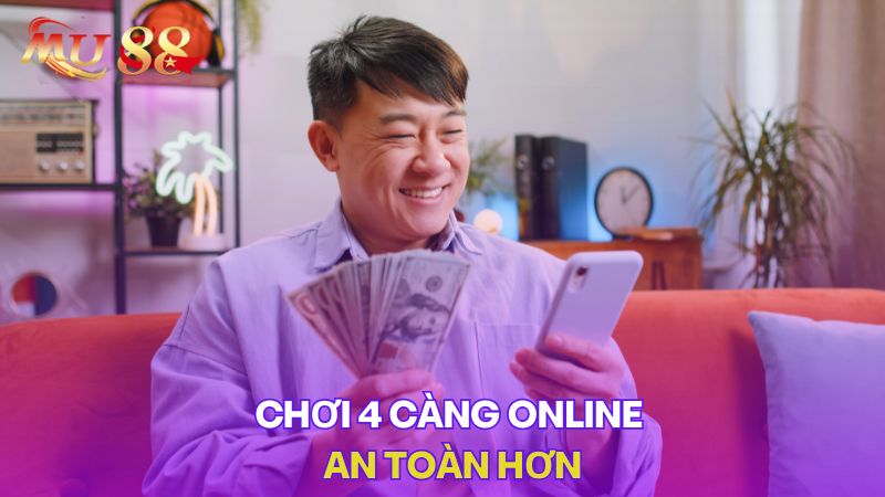 Chơi 4 càng online an toàn hơn