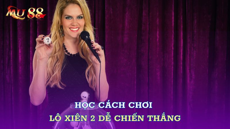 Học cách chơi lô xiên 2 dễ chiến thắng