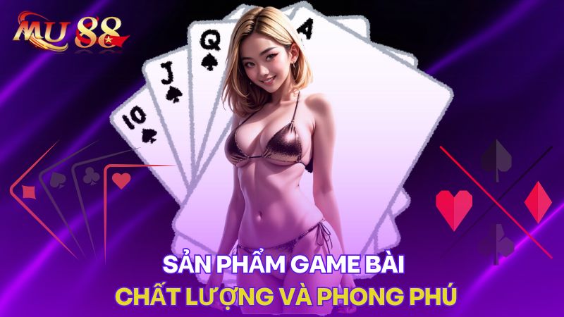 Sản phẩm game bài chất lượng và phong phú