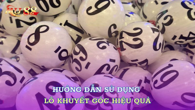 Hướng dẫn sử dụng lô góc hiệu quả